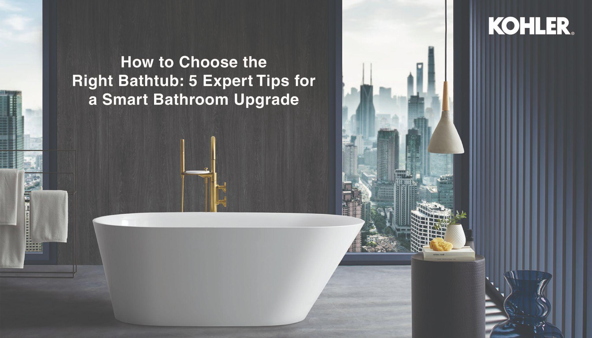 How to Choose the Right Bathtub: 5 Expert Tips for a Smart Bathroom Upgrade